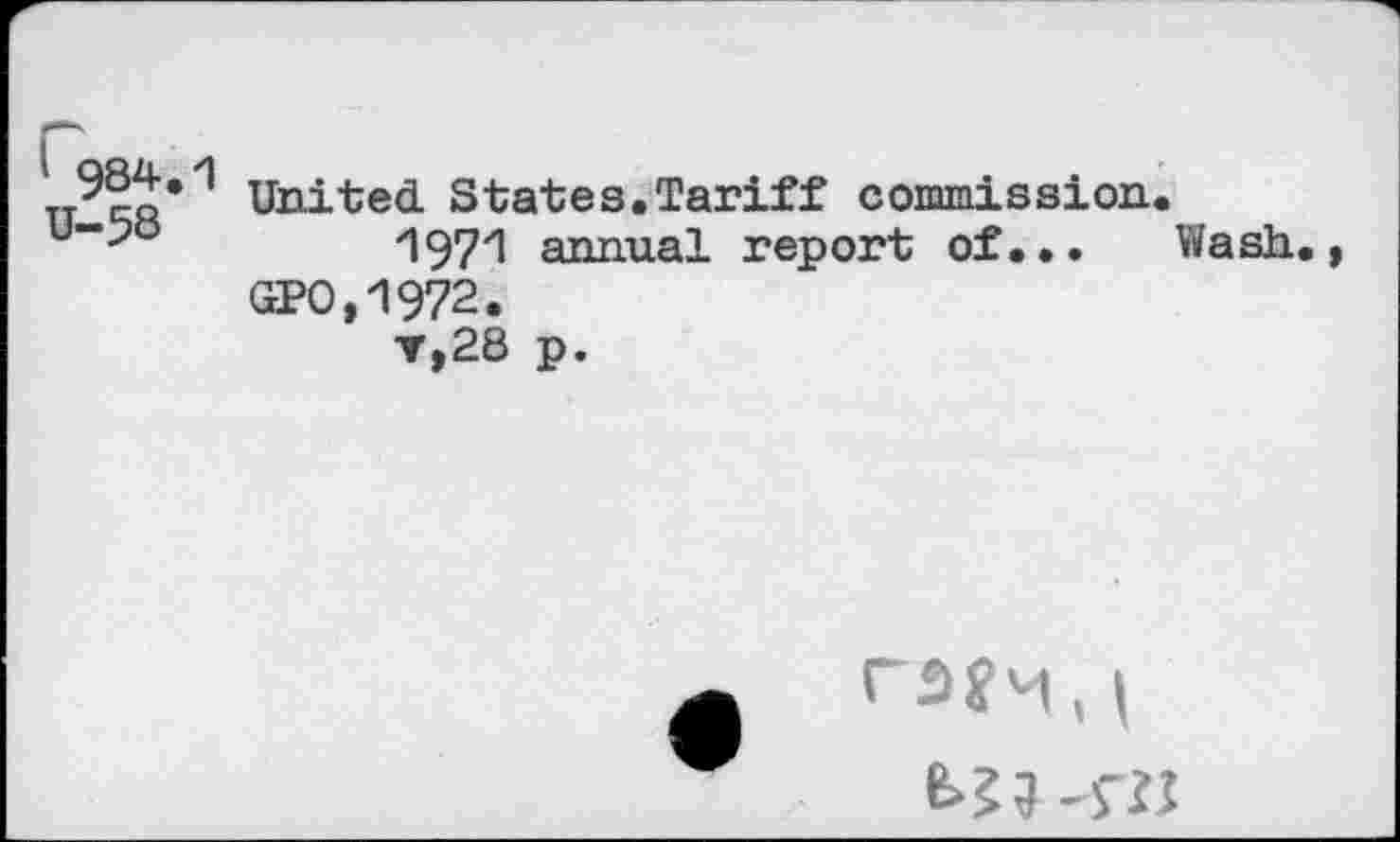 ﻿United. States.Tariff commission.
u~-3°	197zl annual report of... Wash..,
GPO,1972.
▼,28 p.
